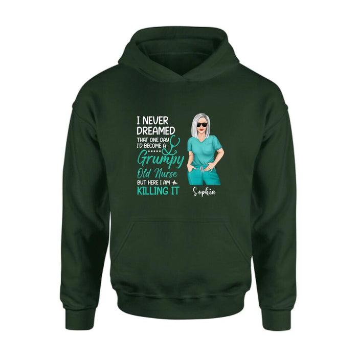 Custom Personalized Grumpy Old Nurse Shirt/ Hoodie - Gift For Nurse/ Mother's Day 2022 Gift - I Never Dreamed That One Day I'd Become A Grumpy Old Nurse, But Here I Am Killing It