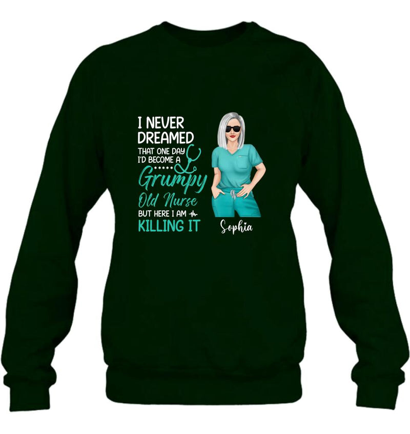 Personalized Grumpy Old Nurse Shirt/Hoodie - Gift For Nurse/Mother's Day Gift - I Never Dreamed That One Day I'd Become A Grumpy Old Nurse, But Here I Am Killing It