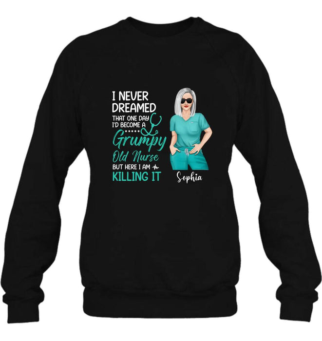 Custom Personalized Grumpy Old Nurse Shirt/ Hoodie - Gift For Nurse/ Mother's Day 2022 Gift - I Never Dreamed That One Day I'd Become A Grumpy Old Nurse, But Here I Am Killing It