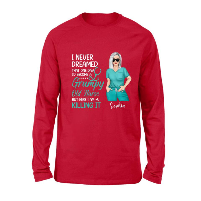 Custom Personalized Grumpy Old Nurse Shirt/ Hoodie - Gift For Nurse/ Mother's Day 2022 Gift - I Never Dreamed That One Day I'd Become A Grumpy Old Nurse, But Here I Am Killing It