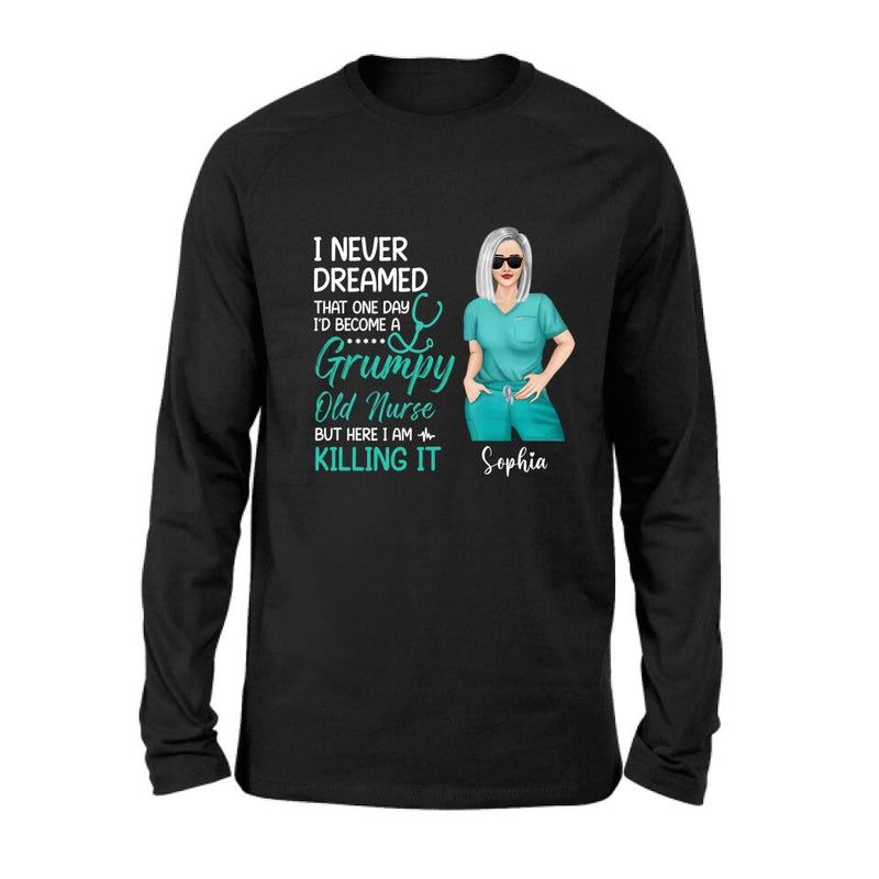 Personalized Grumpy Old Nurse Shirt/Hoodie - Gift For Nurse/Mother's Day Gift - I Never Dreamed That One Day I'd Become A Grumpy Old Nurse, But Here I Am Killing It