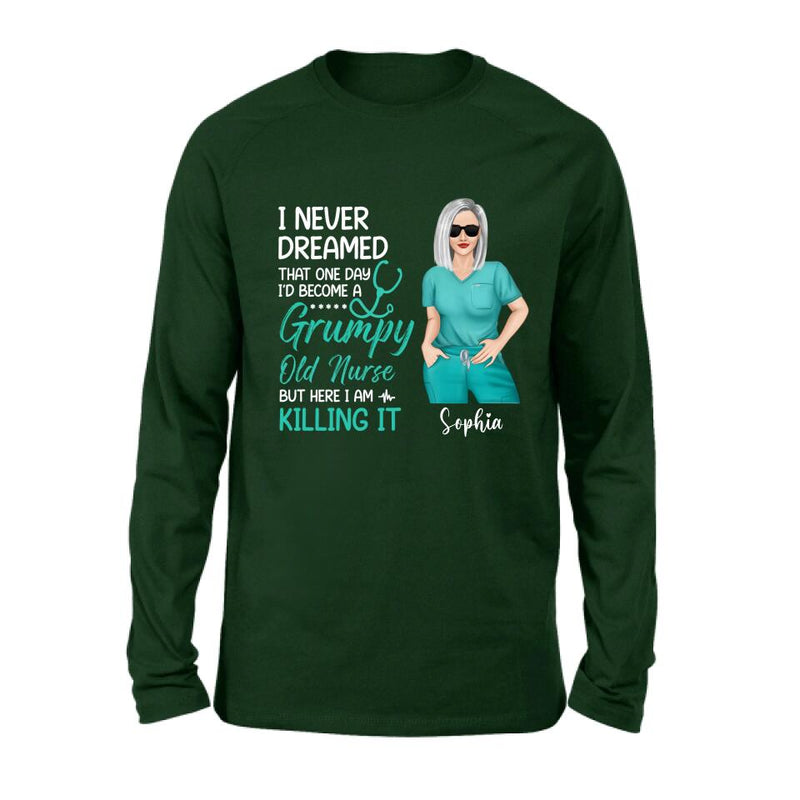 Personalized Grumpy Old Nurse Shirt/Hoodie - Gift For Nurse/Mother's Day Gift - I Never Dreamed That One Day I'd Become A Grumpy Old Nurse, But Here I Am Killing It