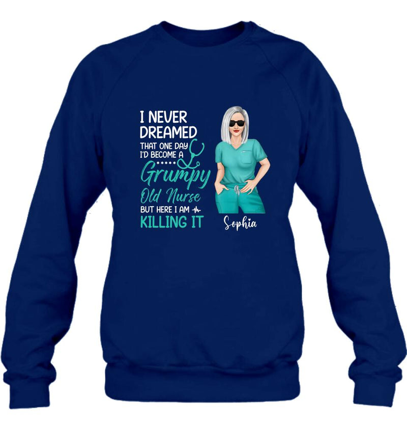 Personalized Grumpy Old Nurse Shirt/Hoodie - Gift For Nurse/Mother's Day Gift - I Never Dreamed That One Day I'd Become A Grumpy Old Nurse, But Here I Am Killing It