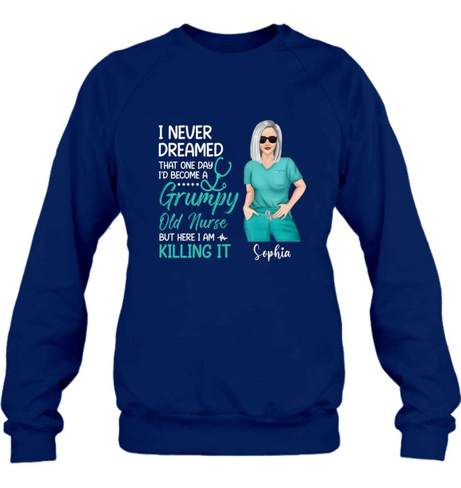 Custom Personalized Grumpy Old Nurse Shirt/ Hoodie - Gift For Nurse/ Mother's Day 2022 Gift - I Never Dreamed That One Day I'd Become A Grumpy Old Nurse, But Here I Am Killing It