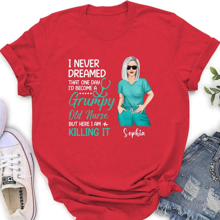 Custom Personalized Grumpy Old Nurse Shirt/ Hoodie - Gift For Nurse/ Mother's Day 2022 Gift - I Never Dreamed That One Day I'd Become A Grumpy Old Nurse, But Here I Am Killing It