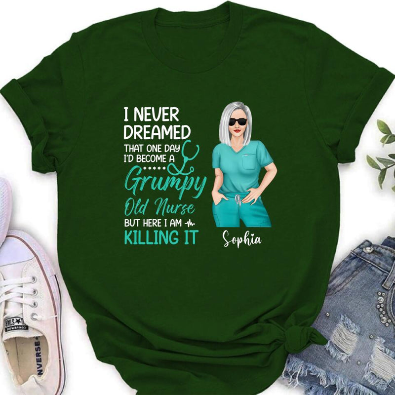 Personalized Grumpy Old Nurse Shirt/Hoodie - Gift For Nurse/Mother's Day Gift - I Never Dreamed That One Day I'd Become A Grumpy Old Nurse, But Here I Am Killing It