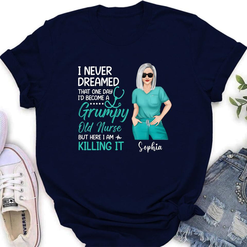 Personalized Grumpy Old Nurse Shirt/Hoodie - Gift For Nurse/Mother's Day Gift - I Never Dreamed That One Day I'd Become A Grumpy Old Nurse, But Here I Am Killing It