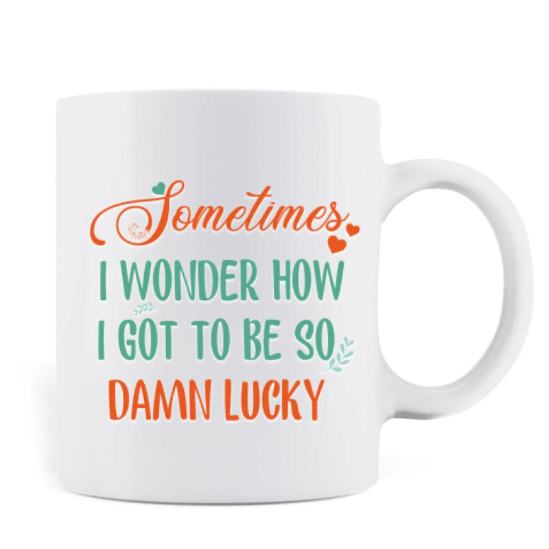 Personalized Hugging Couple Xmas Mug - Couple With Up to 2 Pets - Best Gift For Christmas - 
Sometimes I Wonder How I Got To Be So Damn Lucky - EWFNOK
