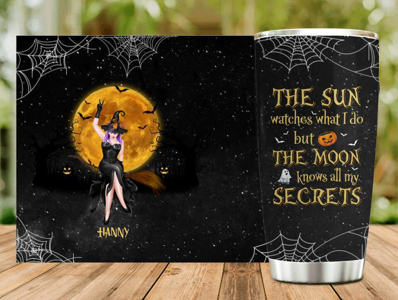 Custom Personalized Witch Moon Tumbler - Gift Idea For Halloween - The Sun Watches What I Do But The Moon Knows All My Secrets