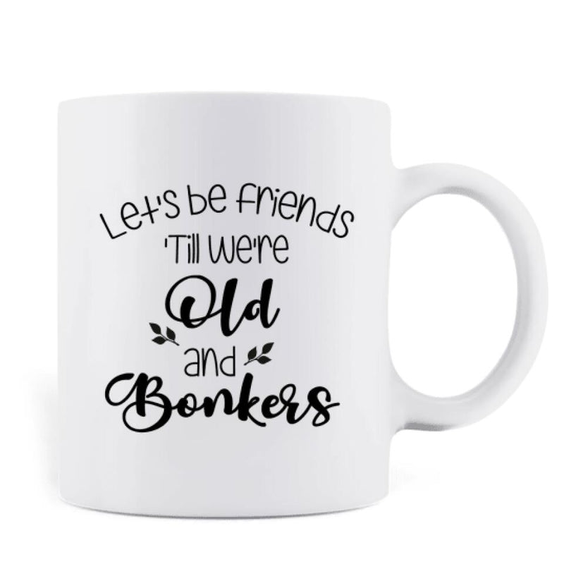 Personalized Drink Besties Mug - Best Gift For Friend/Sister - Let's Be Friends 'Till We're Old And Bonkers