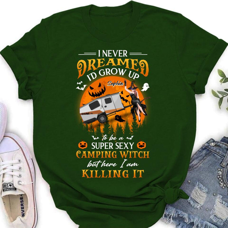 Personalized Camping Witch Shirt - Halloween Gift Idea For Camping Lovers - I Never Dreamed I'd Grow Up To Be A Super Sexy Camping Witch But Here I Am Killing It