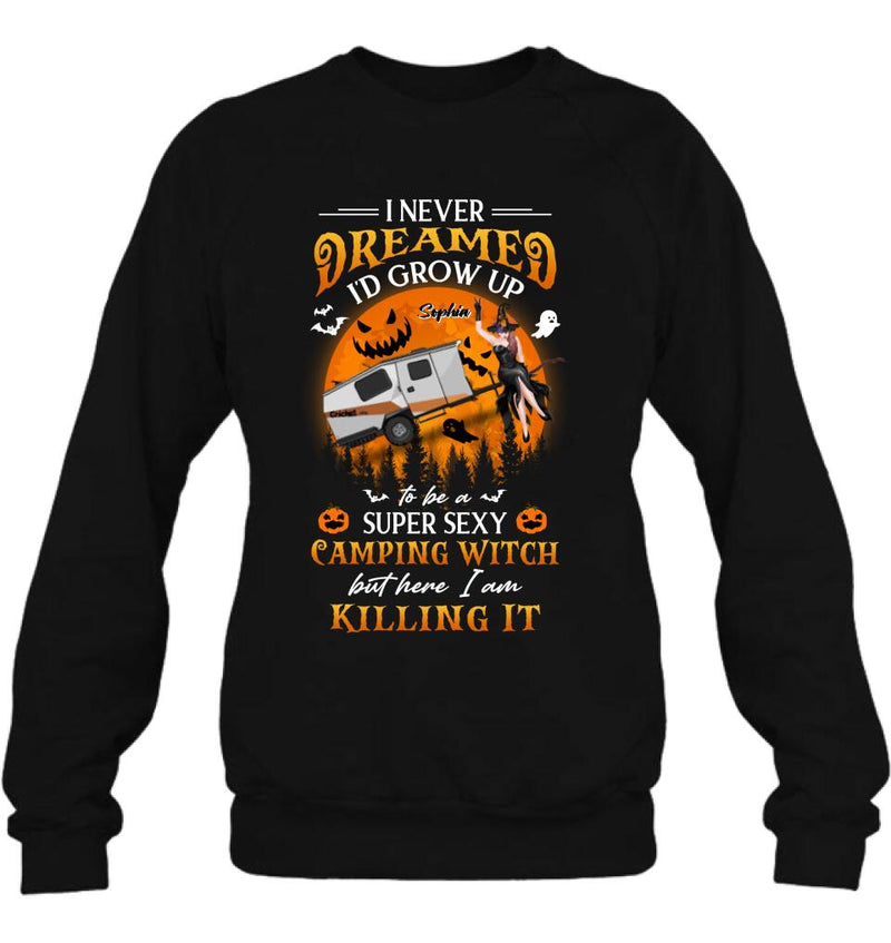 Personalized Camping Witch Shirt - Halloween Gift Idea For Camping Lovers - I Never Dreamed I'd Grow Up To Be A Super Sexy Camping Witch But Here I Am Killing It
