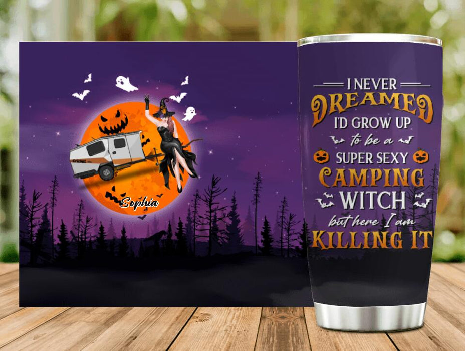 Custom Personalized Camping Witch Tumbler - Halloween Gift Idea For Camping Lovers - I Never Dreamed I'd Grow Up To Be A Super Sexy Camping Witch But Here I Am Killing It