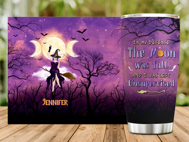 Personalized Witch Riding Broom Tumbler - Halloween Gift Idea For Friends - In My Defense The Moon Was Full And I Was Left Unsupervised