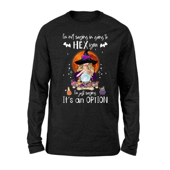 Custom Personalized Witch T-shirt/ Sweatshirt/ Long Sleeve - Best Gift Idea For Halloween - I'm Just Saying It's An Option