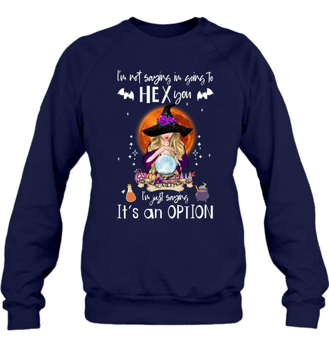 Custom Personalized Witch T-shirt/ Sweatshirt/ Long Sleeve - Best Gift Idea For Halloween - I'm Just Saying It's An Option