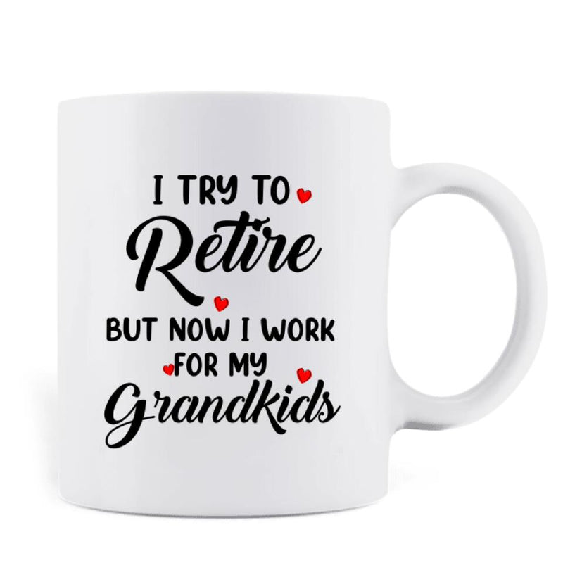 Personalized Grandma/Grandpa Coffee Mug - Up to 6 Grandkids - I Try To Retire But Now I Work For My Grandkids - MYEIS0