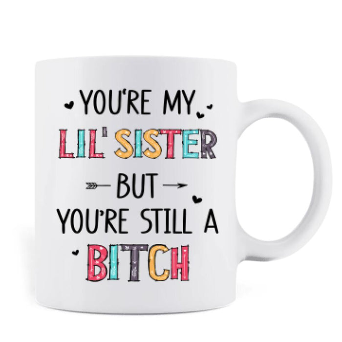 Custom Personalized Sisters Mug - Upto 3 Sisters - Gift Idea For Friends/Sisters - You're My Lil' Sister But You're Still A Bitch