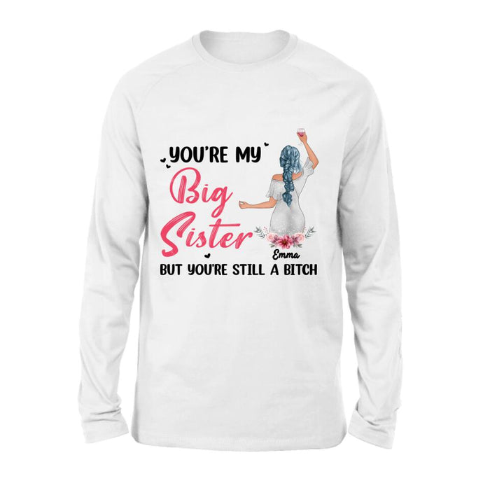 Custom Personalized Sisters Shirt - Upto 3 Sisters - Gift Idea For Friends/Sisters - You're My Big Sister But You're Still A Bitch