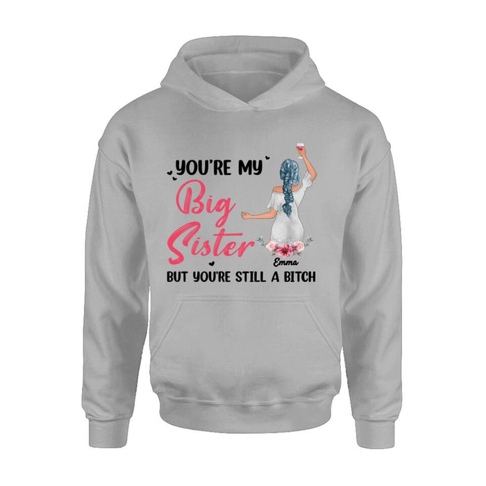 Custom Personalized Sisters Shirt - Upto 3 Sisters - Gift Idea For Friends/Sisters - You're My Big Sister But You're Still A Bitch