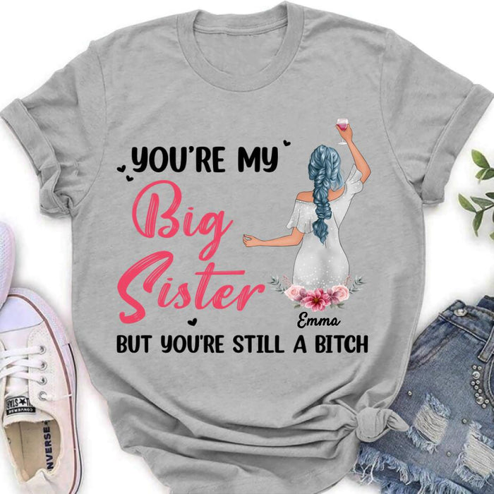 Custom Personalized Sisters Shirt - Upto 3 Sisters - Gift Idea For Friends/Sisters - You're My Big Sister But You're Still A Bitch