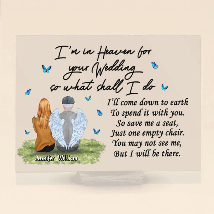 Custom Personalized Memorial Dad Acrylic Plaque - Remembrance Gift For Loss Of Dad - I'm In Heaven For Your Wedding