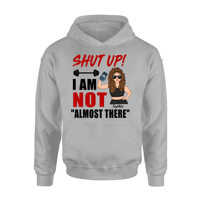 Custom Personalized Weightlifting Girl With Goals Shirt/ Hoodie - Gift For Girl - Shut up! I Am Not "Almost There"