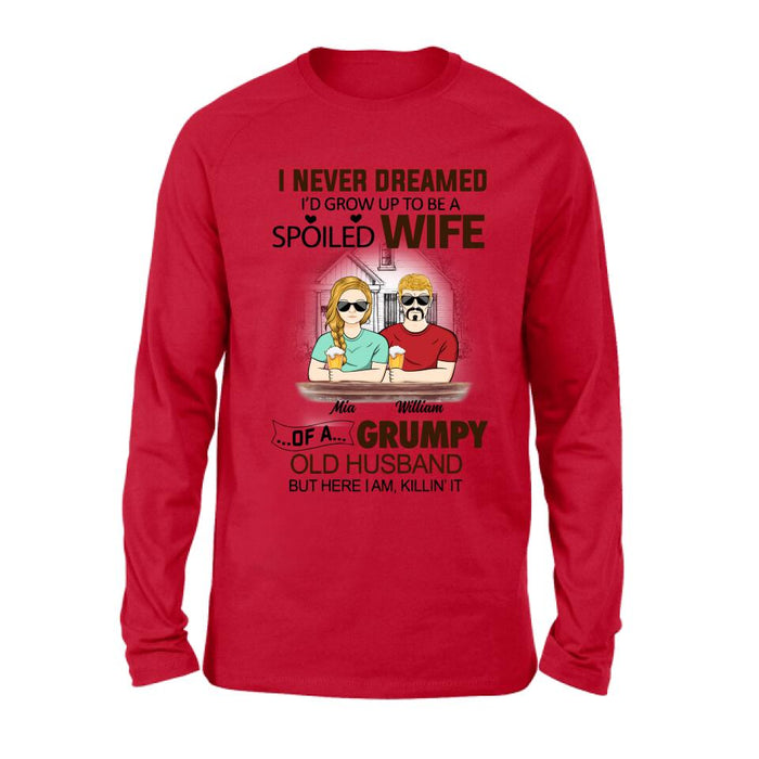 Custom Personalized Couple Shirt/ Hoodie - Gift Idea For Couple - I Never Dreamed I'd Grow Up To Be A Spoiled Wife Of A Grumpy Old Husband