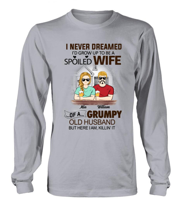 Custom Personalized Couple Shirt/ Hoodie - Gift Idea For Couple - I Never Dreamed I'd Grow Up To Be A Spoiled Wife Of A Grumpy Old Husband