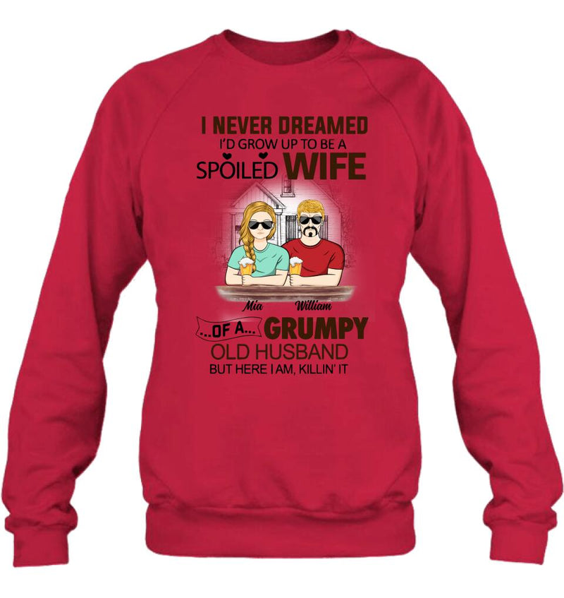 Personalized Couple Shirt/Hoodie - Gift Idea For Couple - I Never Dreamed I'd Grow Up To Be A Spoiled Wife Of A Grumpy Old Husband