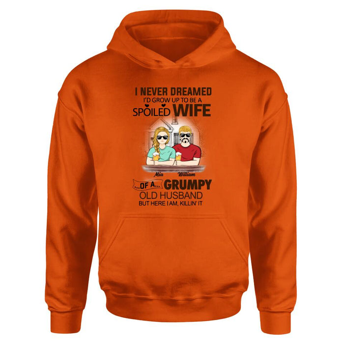 Custom Personalized Couple Shirt/ Hoodie - Gift Idea For Couple - I Never Dreamed I'd Grow Up To Be A Spoiled Wife Of A Grumpy Old Husband