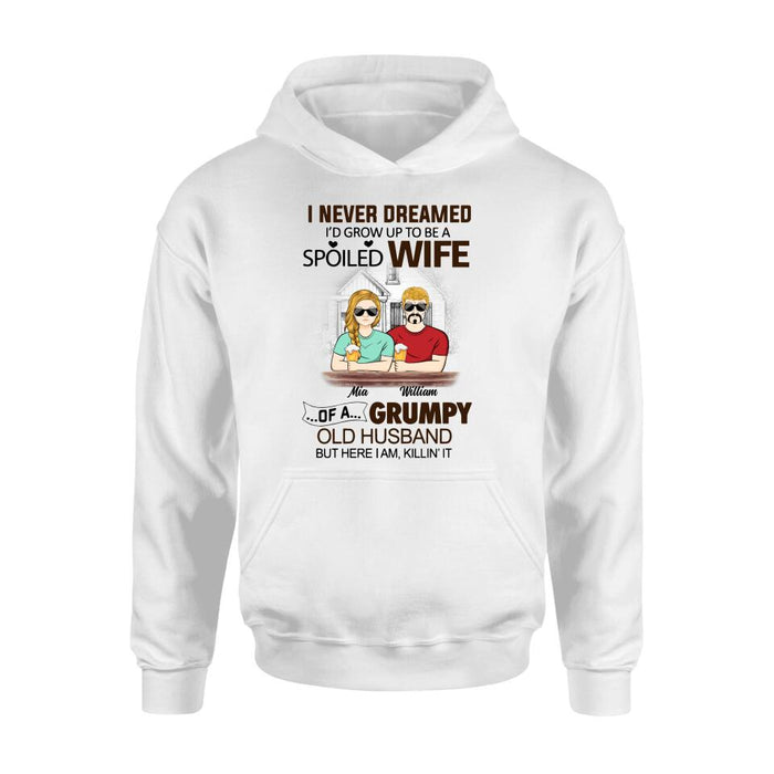 Custom Personalized Couple Shirt/ Hoodie - Gift Idea For Couple - I Never Dreamed I'd Grow Up To Be A Spoiled Wife Of A Grumpy Old Husband