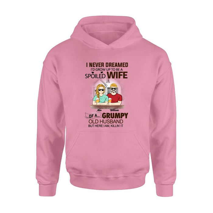 Custom Personalized Couple Shirt/ Hoodie - Gift Idea For Couple - I Never Dreamed I'd Grow Up To Be A Spoiled Wife Of A Grumpy Old Husband