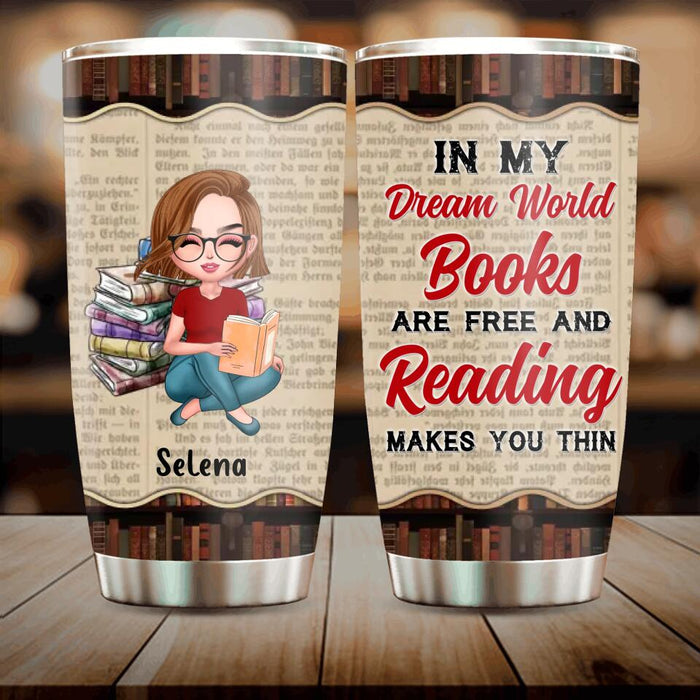 Custom Personalized Reading Girl Tumbler - Gift Idea For Book Lover/ Friends - In My Dream World, Books Are Free and Reading Makes You Thin