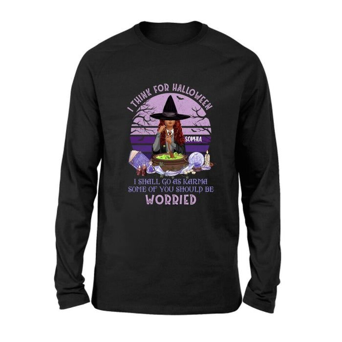 Custom Personalized Witch T-Shirt/ Long Sleeve/ Sweatshirt/ Hoodie - Gift Idea For Halloween/ Friends - I Think For Halloween I Shall Go As Karma Some Of You Should Be