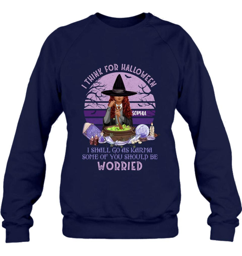 Personalized Witch T-Shirt/Long Sleeve/Sweatshirt/Hoodie - Gift Idea For Halloween/Friends - I Think For Halloween I Shall Go As Karma Some Of You Should Be