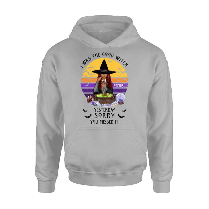 Custom Personalized Witch T-Shirt/ Sweatshirt/ Hoodie - Gift Idea For Halloween/ Friends - I Was The Good Witch Yesterday, Sorry You Missed It