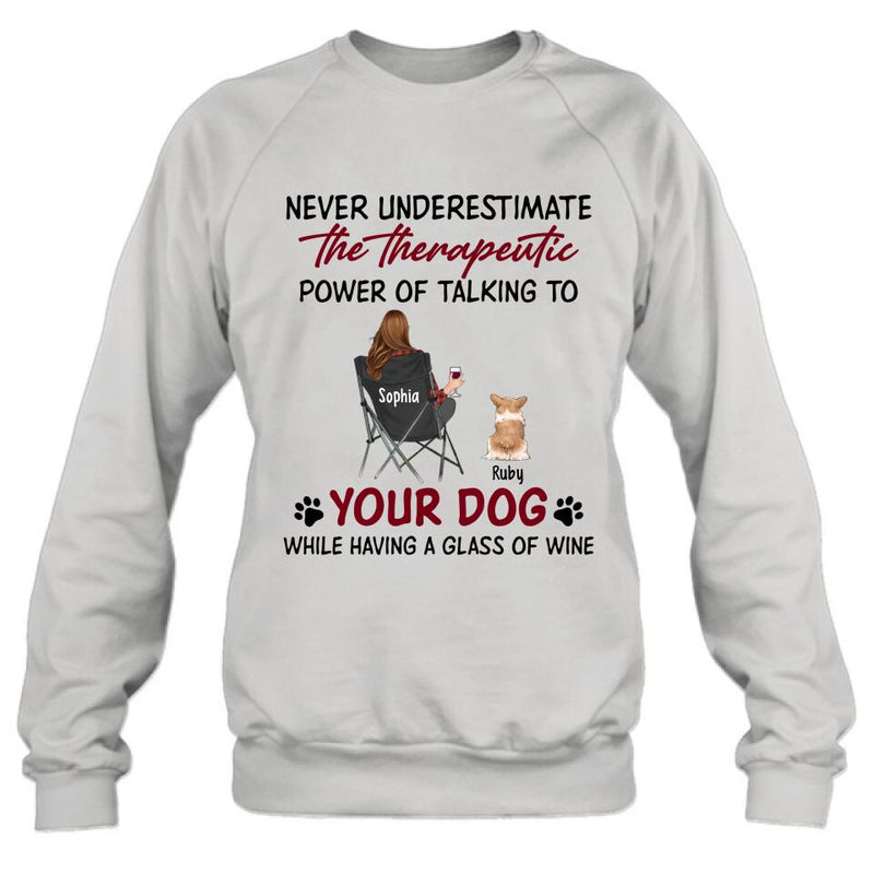 Personalized Dog Mom Shirt/Pullover Hoodie - Up to 5 Dogs - Gift Idea For Dog Lover - Never Underestimate The Therapeutic Power Of Talking To Your Dog While Having A Glass Of Wine