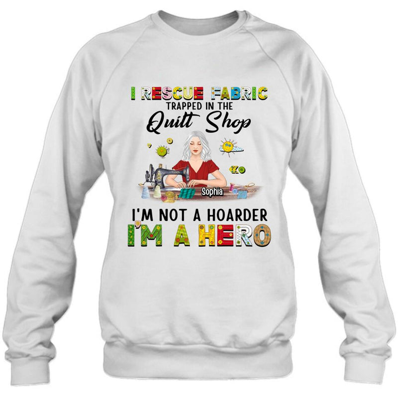 Personalized Hoarder Sewing Hoodie - Gift Idea For Sewing Lovers/Mother's Day - I Rescue Fabric Trapped In The Quilt Shop, I'm Not A Hoarder, I'm A Hero