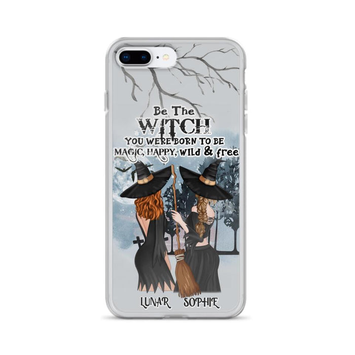 Custom Personalized Friends Witches Phone Case - Upto 4 Friends - Halloween Gift Idea For Friends/Sisters - Be The Witch You Were Born To Be Magic, Happy, Wild And Free - Case for iPhone/Samsung