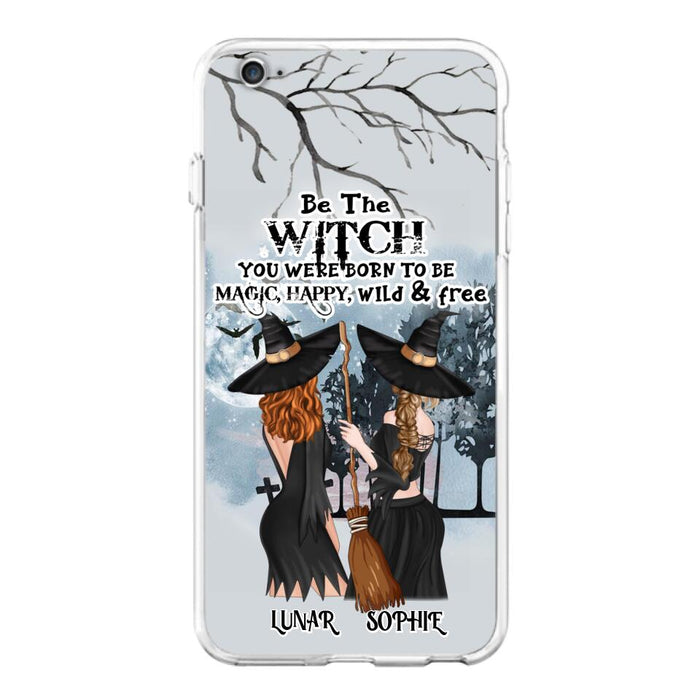 Custom Personalized Friends Witches Phone Case - Upto 4 Friends - Halloween Gift Idea For Friends/Sisters - Be The Witch You Were Born To Be Magic, Happy, Wild And Free - Case for iPhone/Samsung