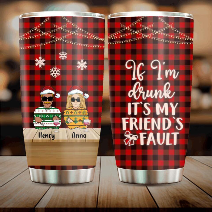 Custom Personalized Christmas Friends Tumbler - Upto 5 People - Christmas Gift For BFF, Besties, Best Friends, Family - If I'm Drunk It's My Friend's Fault