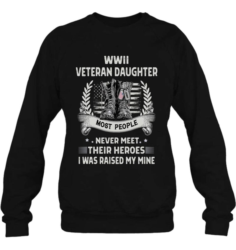 Personalized Veteran T-shirt/Long Sleeve/Sweatshirt - Best Gift Idea For Veteran Daughter - WWII Veteran Daughter Most People Never Meet Their Heroes I Was Raised By Mine