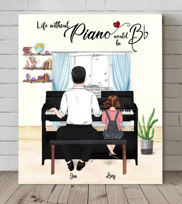 Custom Personalized Father and Daughter Playing Piano Canvas - Gift For Father's Day - Life Without Piano Would Be Bb - LWPJ0Q