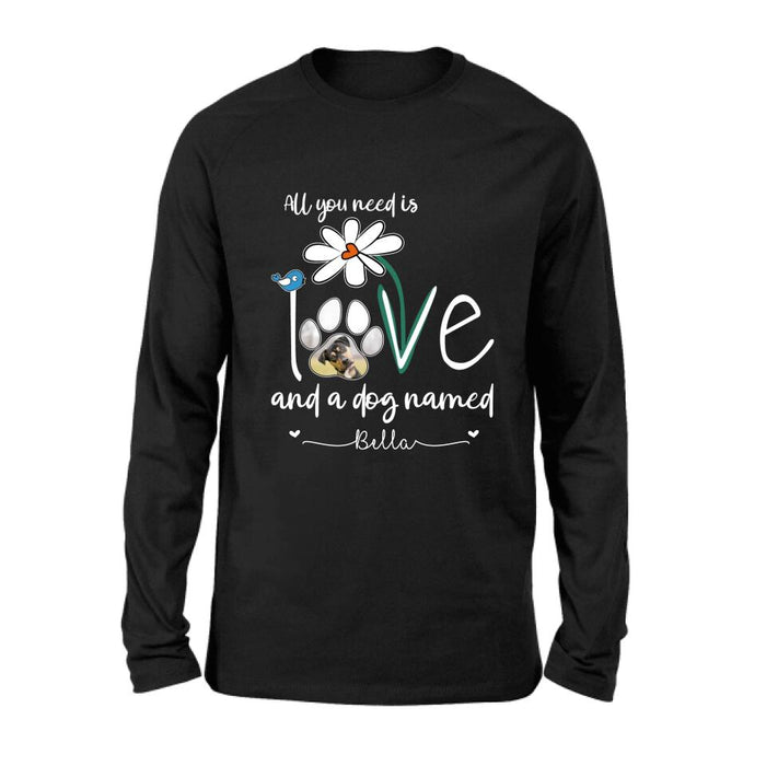 Custom Personalized Dog Photo T-shirt/ Long Sleeve/ Sweatshirt/ Hoodie - Gift Idea For Dog Lover - All You Need Is Love And A Dog