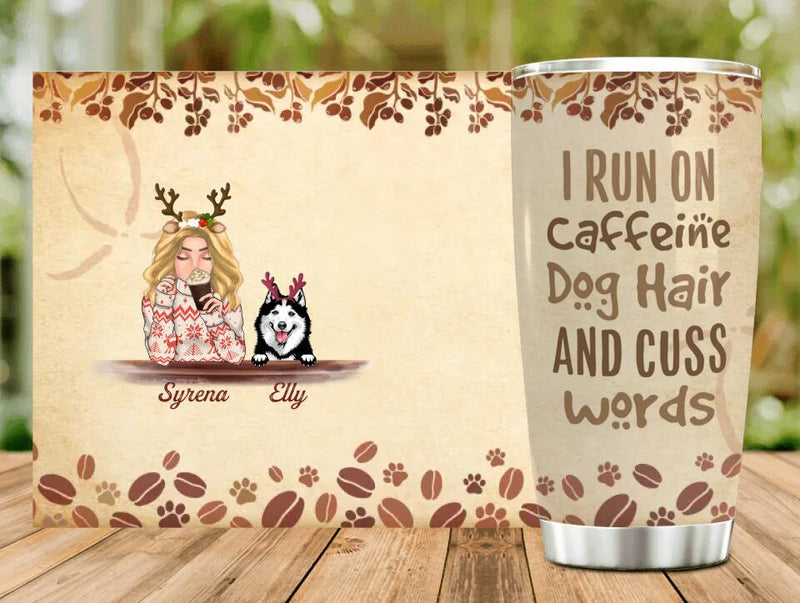 Personalized Pet Mom Tumbler - Up to 4 Dogs/Cats - Christmas Gift Idea For Dog/Cat Lovers - I Run On Caffeine Dog Hair And Cuss Words