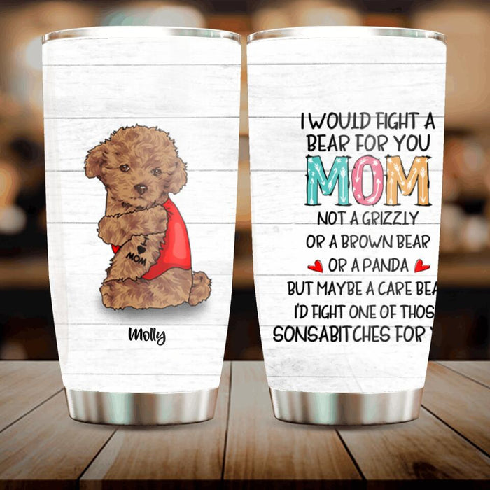 Custom Personalized Fight A Bear Tattoo Dog Mom Tumbler - Upto 5 Dogs - Best Gift For Dog Lover - I Would Fight A Bear For You Mom