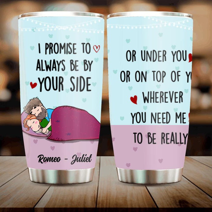 Custom Personalized Couple Always By Your Side Tumbler - Best Gift For Couple - I Promise To Always Be By Your Side