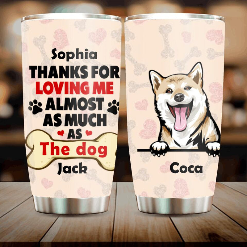 Personalized Dog Tumbler - Gift for Couples, Dog Lovers - Up to 5 Dogs - Thanks for loving me almost as much as the dog