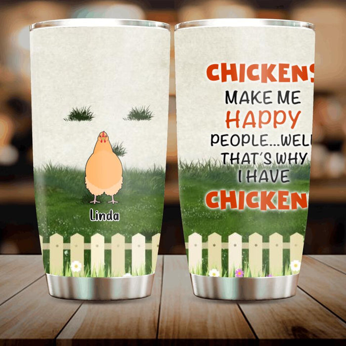 Custom Personalized Chicken Tumbler - Up to 9 Chickens - Gift For Chicken Lovers - Chickens Make Me Happy People ... Well, That's Why I Have Chickens